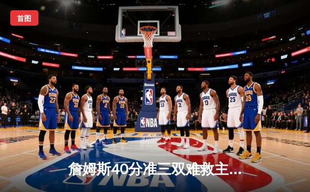 詹姆斯40分准三双难救主 湖人加时惜败凯尔特人延续客场连败